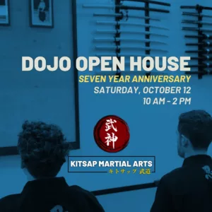 Kitsap Martial Arts Dojo Open House Seven Year Anniversary Saturday, October 12, 2024 10 am - 2 pm